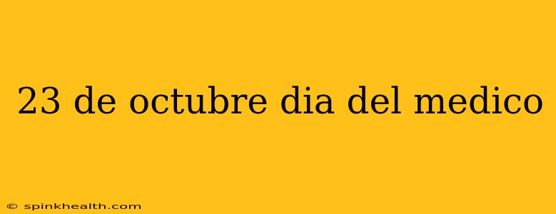 23 de octubre dia del medico