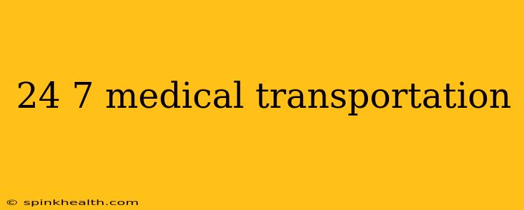 24 7 medical transportation