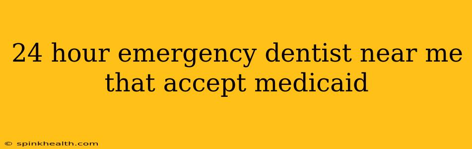 24 hour emergency dentist near me that accept medicaid