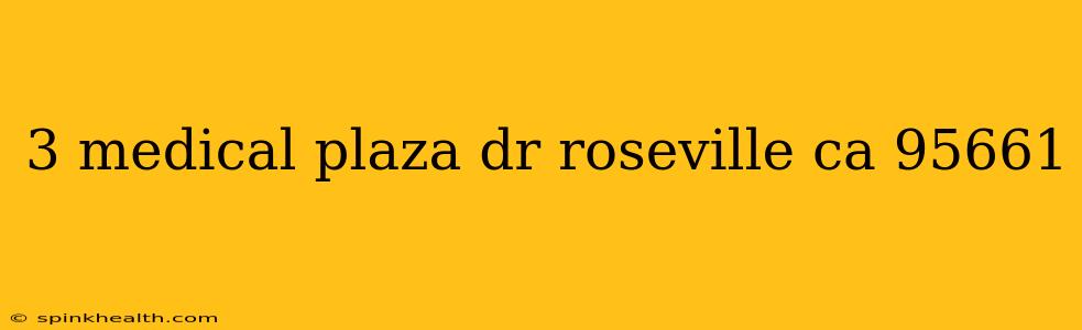 3 medical plaza dr roseville ca 95661