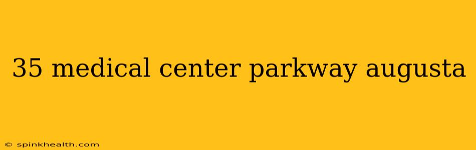 35 medical center parkway augusta