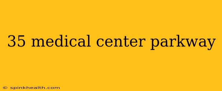 35 medical center parkway