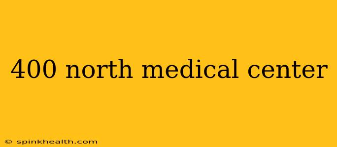 400 north medical center