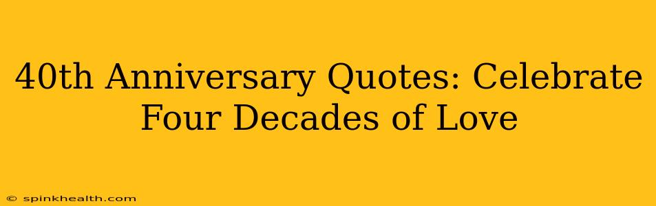 40th Anniversary Quotes: Celebrate Four Decades of Love
