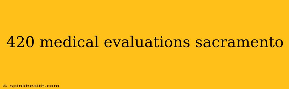 420 medical evaluations sacramento