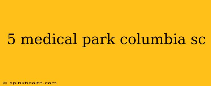 5 medical park columbia sc