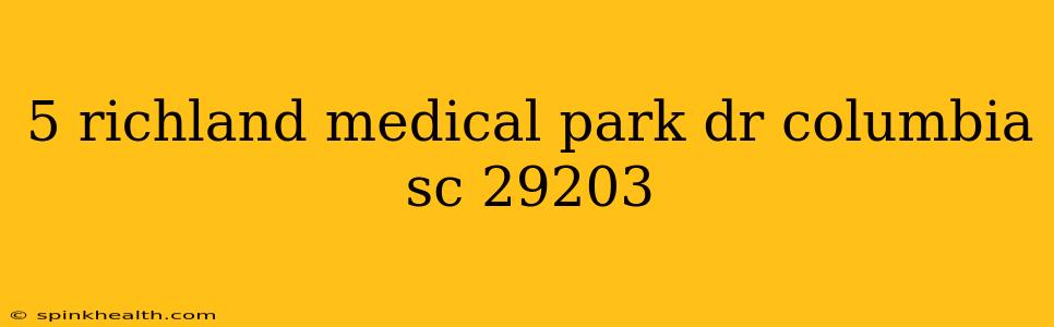 5 richland medical park dr columbia sc 29203