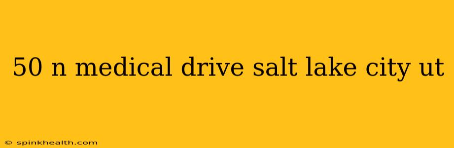 50 n medical drive salt lake city ut