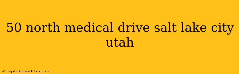 50 north medical drive salt lake city utah