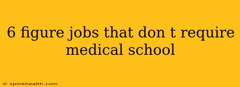 6 figure jobs that don t require medical school