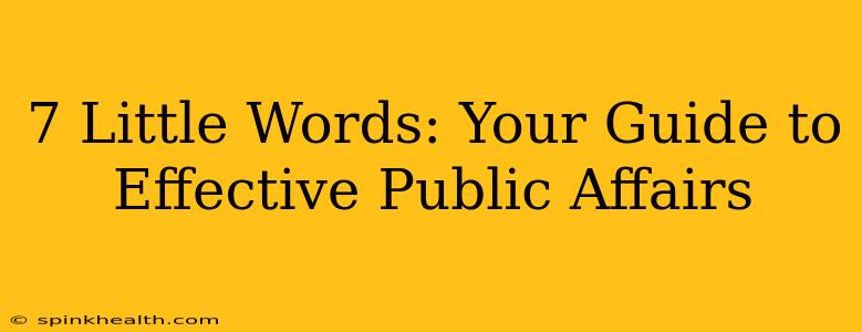 7 Little Words: Your Guide to Effective Public Affairs