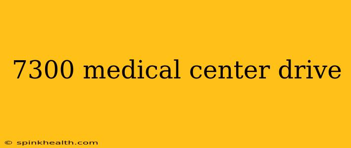 7300 medical center drive