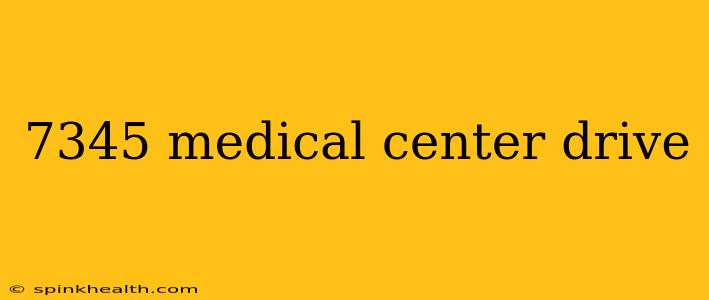 7345 medical center drive