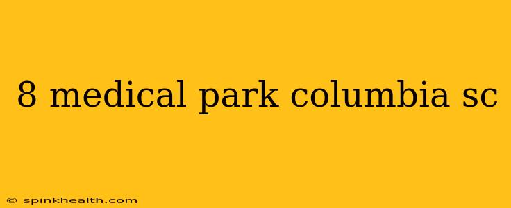 8 medical park columbia sc