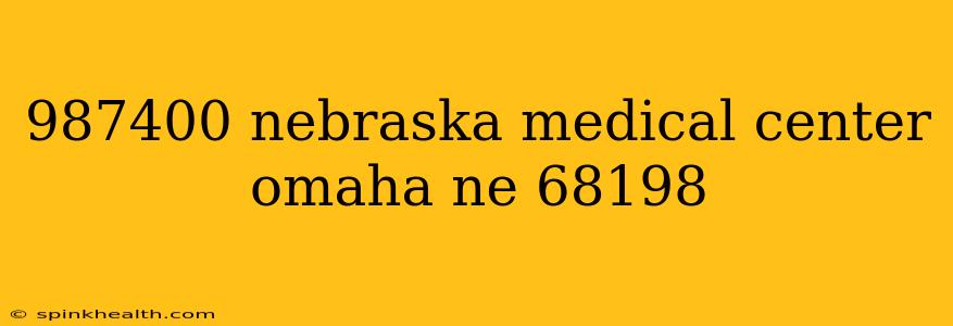 987400 nebraska medical center omaha ne 68198