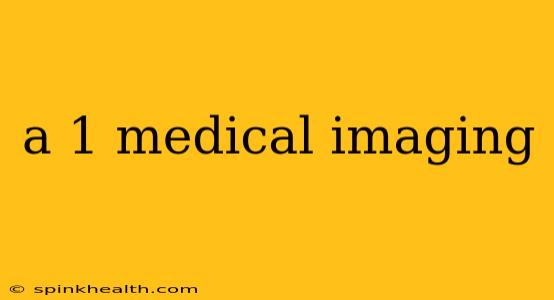 a 1 medical imaging