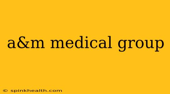 a&m medical group