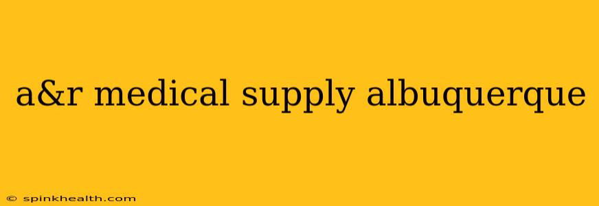 a&r medical supply albuquerque