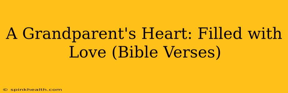 A Grandparent's Heart: Filled with Love (Bible Verses)