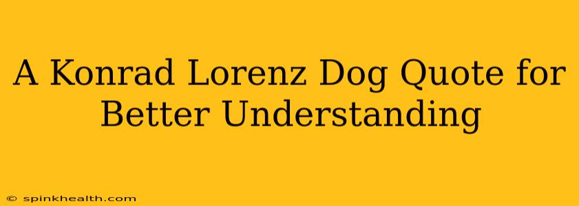 A Konrad Lorenz Dog Quote for Better Understanding