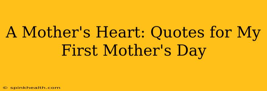 A Mother's Heart: Quotes for My First Mother's Day