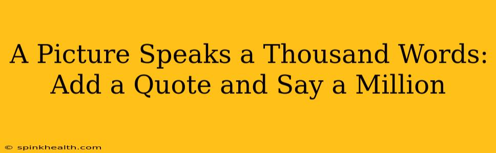 A Picture Speaks a Thousand Words: Add a Quote and Say a Million