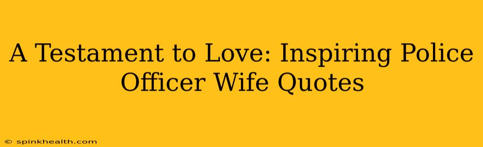 A Testament to Love: Inspiring Police Officer Wife Quotes
