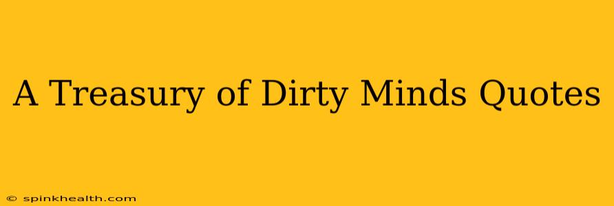 A Treasury of Dirty Minds Quotes