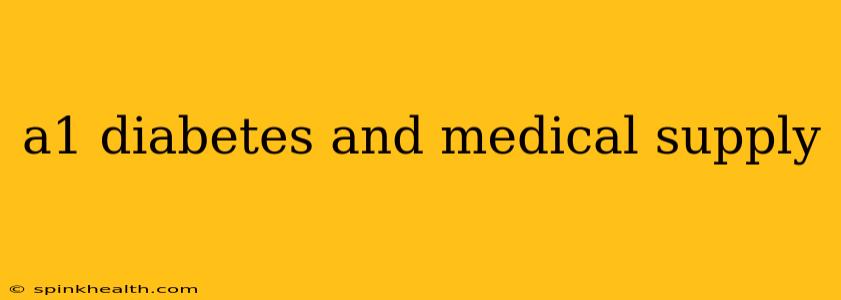 a1 diabetes and medical supply