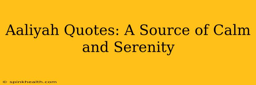 Aaliyah Quotes: A Source of Calm and Serenity