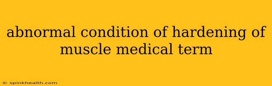abnormal condition of hardening of muscle medical term