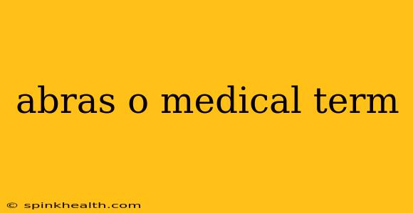 abras o medical term
