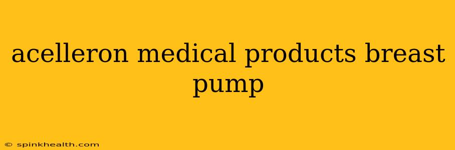 acelleron medical products breast pump