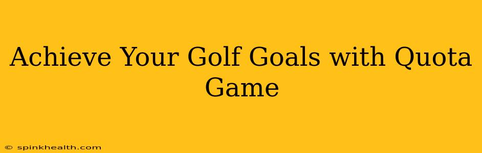 Achieve Your Golf Goals with Quota Game