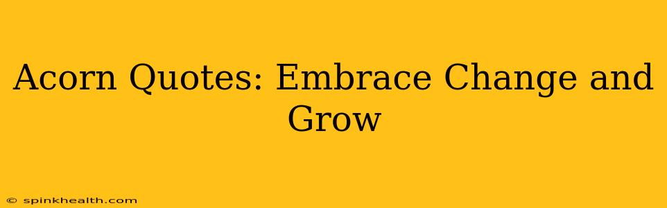Acorn Quotes: Embrace Change and Grow