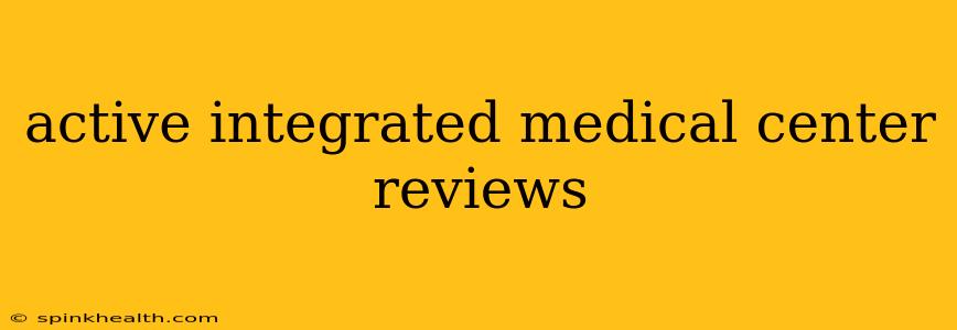 active integrated medical center reviews