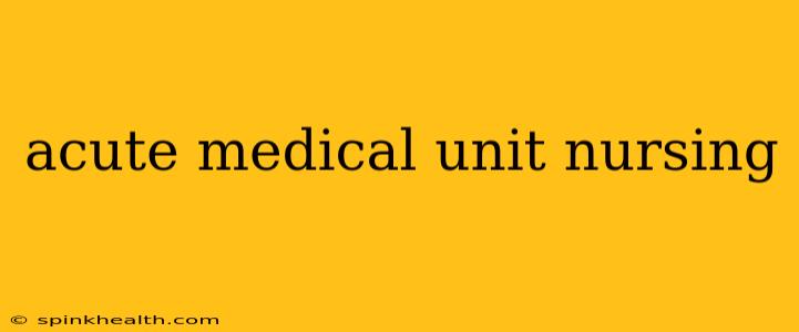 acute medical unit nursing