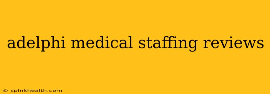 adelphi medical staffing reviews
