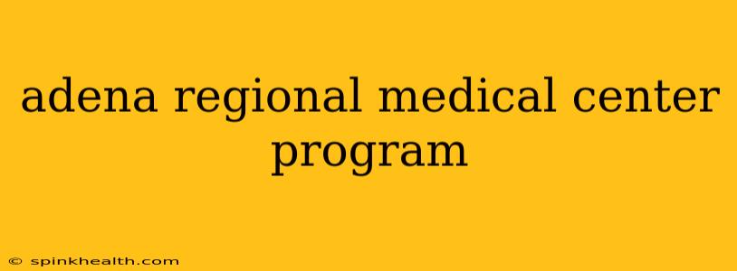 adena regional medical center program