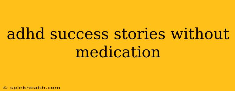 adhd success stories without medication