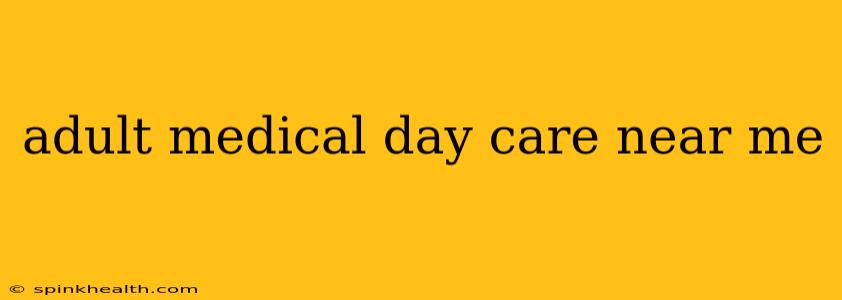 adult medical day care near me
