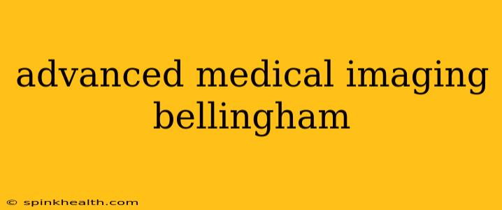 advanced medical imaging bellingham