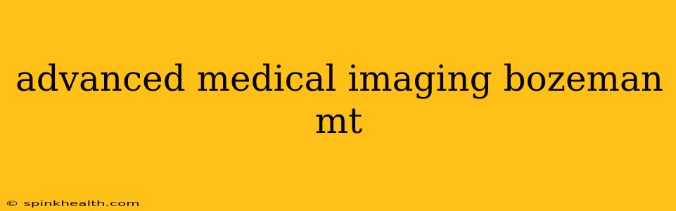 advanced medical imaging bozeman mt