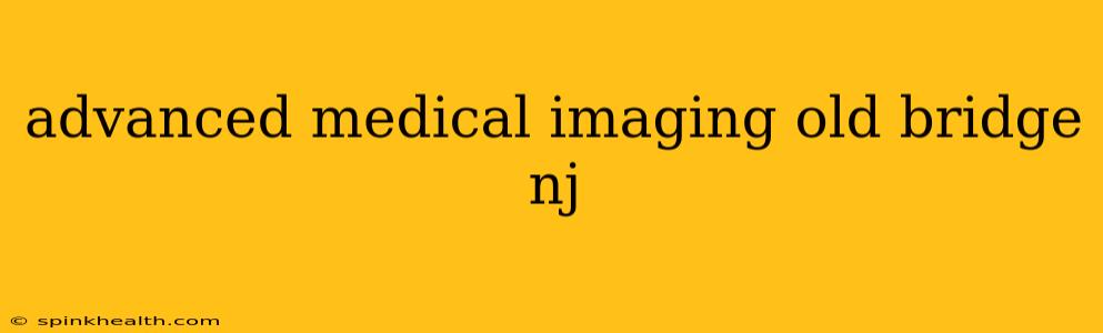 advanced medical imaging old bridge nj