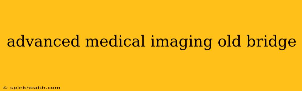 advanced medical imaging old bridge