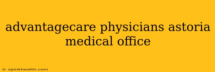 advantagecare physicians astoria medical office