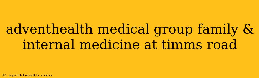 adventhealth medical group family & internal medicine at timms road