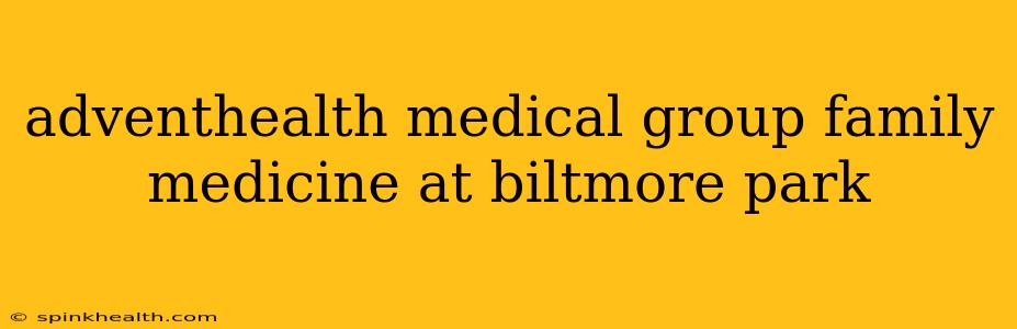 adventhealth medical group family medicine at biltmore park