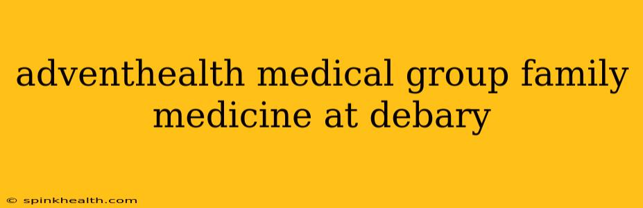 adventhealth medical group family medicine at debary