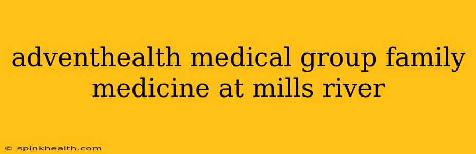 adventhealth medical group family medicine at mills river